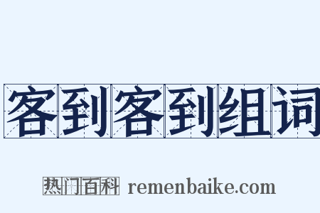 客到客到组词是什么意思的图片